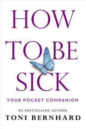How to Be Sick: Your Pocket Companion - Toni Bernhard