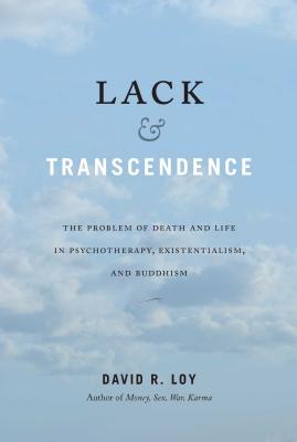 Lack & Transcendence: The Problem of Death and Life in Psychotherapy, Existentialism, and Buddhism - David R. Loy