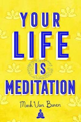Your Life Is Meditation - Mark Van Buren