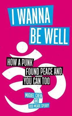 I Wanna Be Well: How a Punk Found Peace and You Can Too - Miguel Chen