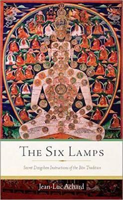 The Six Lamps: Secret Dzogchen Instructions of the B�n Tradition - Jean-luc Achard