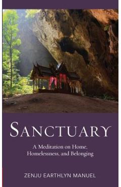 Poza produsului Sanctuary: A Meditation on Home, Homelessness, and Belonging - Zenju Earthlyn Manuel