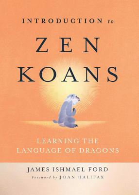 Introduction to Zen Koans: Learning the Language of Dragons - James Ishmael Ford