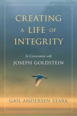 Creating a Life of Integrity: In Conversation with Joseph Goldstein - Gail Andersen Stark