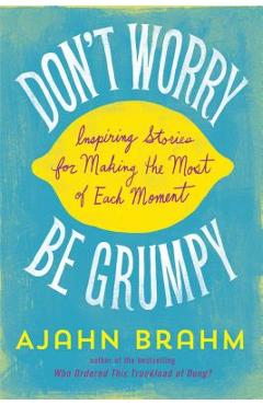 Poza produsului Don't Worry, Be Grumpy: Inspiring Stories for Making the Most of Each Moment - Brahm