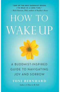 Poza produsului How to Wake Up: A Buddhist-Inspired Guide to Navigating Joy and Sorrow - Toni Bernhard
