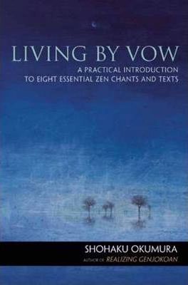 Living by Vow: A Practical Introduction to Eight Essential Zen Chants and Texts - Shohaku Okumura