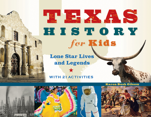 Texas History for Kids, 57: Lone Star Lives and Legends, with 21 Activities - Karen Bush Gibson