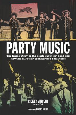 Party Music: The Inside Story of the Black Panthers' Band and How Black Power Transformed Soul Music - Rickey Vincent
