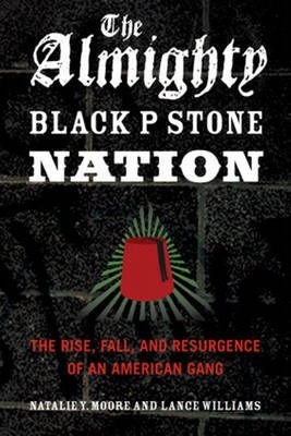 The Almighty Black P Stone Nation: The Rise, Fall, and Resurgence of an American Gang - Natalie Y. Moore