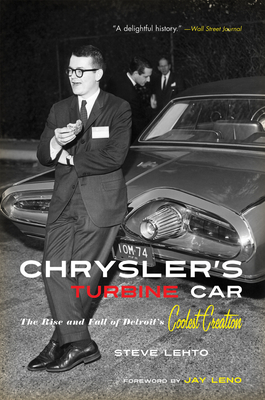 Chrysler's Turbine Car: The Rise and Fall of Detroit's Coolest Creation - Steve Lehto