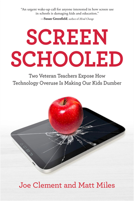Screen Schooled: Two Veteran Teachers Expose How Technology Overuse Is Making Our Kids Dumber - Joe Clement