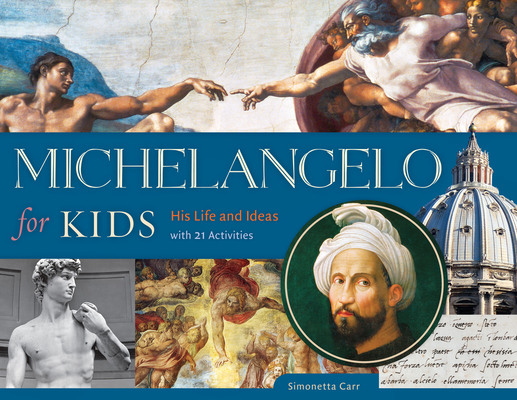 Michelangelo for Kids, 63: His Life and Ideas, with 21 Activities - Simonetta Carr
