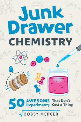 Junk Drawer Chemistry: 50 Awesome Experiments That Don't Cost a Thing - Bobby Mercer