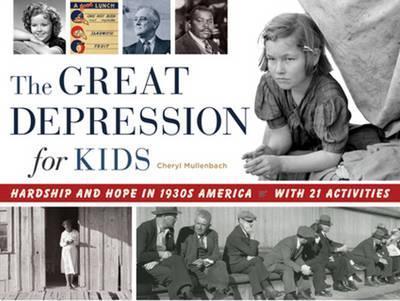 The Great Depression for Kids: Hardship and Hope in 1930s America, with 21 Activities - Cheryl Mullenbach