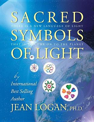 Sacred Symbols of Light: There Is a New Language of Light That Is to Come on to the Planet - Jean Logan