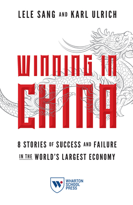 Winning in China: 8 Stories of Success and Failure in the World's Largest Economy - Lele Sang
