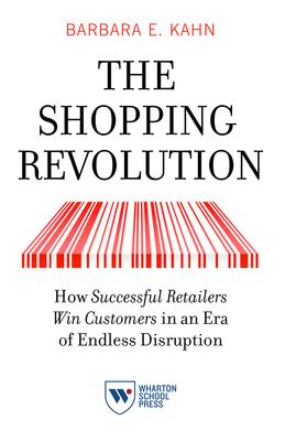The Shopping Revolution: How Successful Retailers Win Customers in an Era of Endless Disruption - Barbara E. Kahn