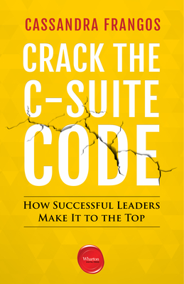 Crack the C-Suite Code: How Successful Leaders Make It to the Top - Cassandra Frangos