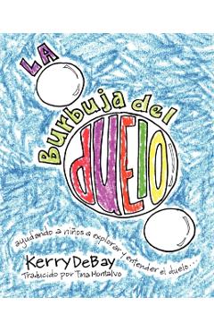 La burbuja del duelo: ayuando a nios a explorar y entender el duelo - Kerry Debay