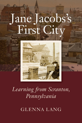 Jane Jacobs's First City: Learning from Scranton, Pennsylvania - Glenna Lang