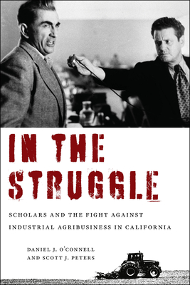 In the Struggle: Scholars and the Fight Against Industrial Agribusiness in California - Daniel J. O'connell
