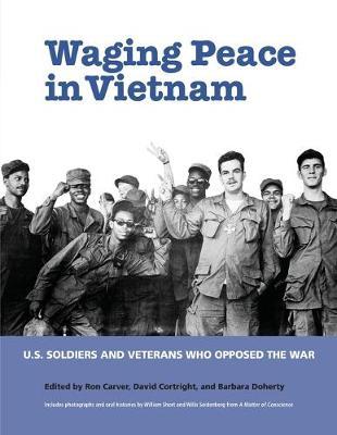 Waging Peace in Vietnam: Us Soldiers and Veterans Who Opposed the War - Ron Carver