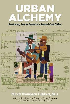 Urban Alchemy: Restoring Joy in America's Sorted-Out Cities - Mindy Thompson Fullilove