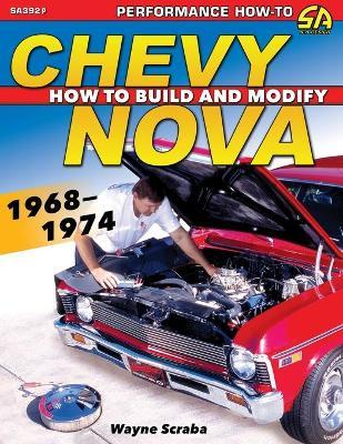 Chevy Nova 1968-1974: How to Build and Modify - Wayne Scraba