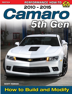 Camaro 5th Gen 2010-2015: How to Build and Modify - Scott Parker