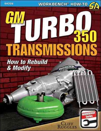 GM Turbo 350 Transmissions: How to Rebuild and Modify - Cliff Ruggles