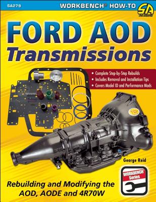 Ford Aod Transmissions: Rebuilding and Modifying the Aod, Aode and 4r70w - George Reid