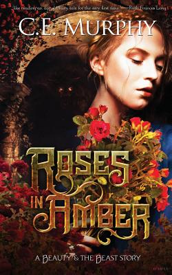 Roses in Amber: A Beauty and the Beast story - C. E. Murphy