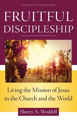 Fruitful Discipleship: Living the Mission of Jesus in the Church and the World - Sherry A. Weddell