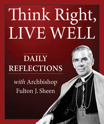 Think Right, Live Well: Daily Reflections with Archbishop Fulton J. Sheen - Fulton J. Sheen