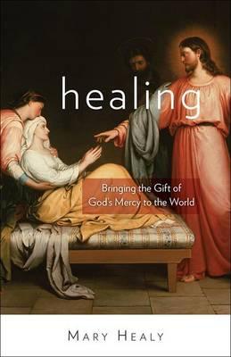 Healing: Bringing the Gift of God's Mercy to the World - Mary Healy