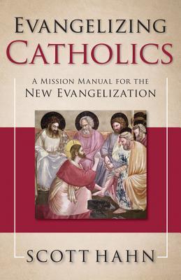 Evangelizing Catholics: A Mission Manual for the New Evangelization - Scott Hahn