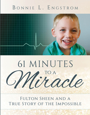 61 Minutes to a Miracle: Fulton Sheen and a True Story of the Impossible - Bonnie Engstrom