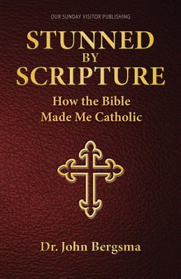 Stunned by Scripture: How the Bible Made Me Catholic - Dr John S Bergsma Ph D