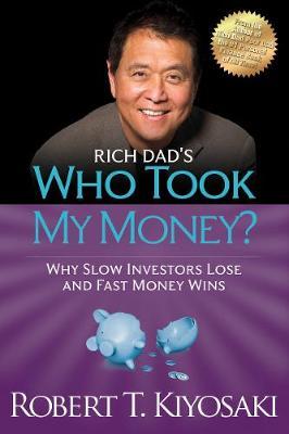 Rich Dad's Who Took My Money?: Why Slow Investors Lose and Fast Money Wins! - Robert T. Kiyosaki