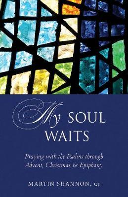 My Soul Waits: Praying with the Psalms Through Advent, Christmas & Epiphany - Martin Shannon