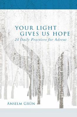 Your Light Gives Us Hope: 24 Daily Practices for Advent - Anselm Gr�n
