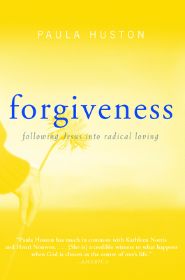 Forgiveness: Following Jesus Into Radical Loving - Paula Huston