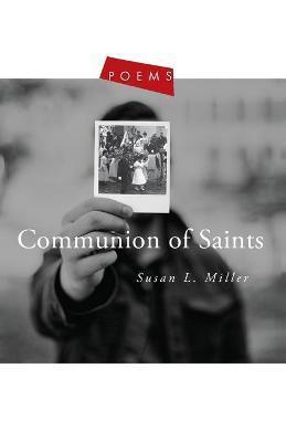 Communion of Saints: Poems - Susan L. Miller