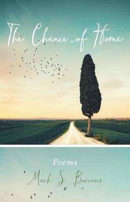 The Chance of Home: Poems - Mark S. Burrows