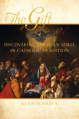 The Gift: Discovering the Holy Spirit in Catholic Tradition - Alan Schreck