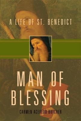 Man of Blessing: A Life of St. Benedict - Carmen Acevedo Butcher