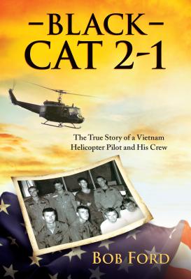 Black Cat 2-1: The True Story of a Vietnam Helicopter Pilot and His Crew - Bob Ford
