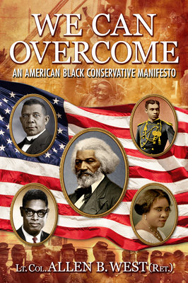 We Can Overcome: An American Black Conservative Manifesto - Allen B. West