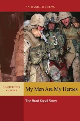 My Men Are My Heroes: The Brad Kasal Story - Nathaniel R. Helms